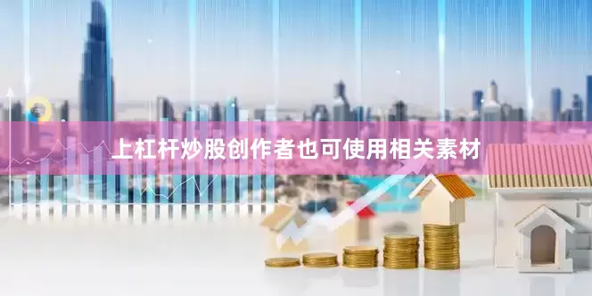 上杠杆炒股创作者也可使用相关素材