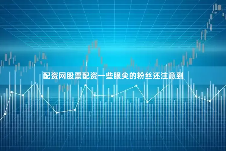 配资网股票配资一些眼尖的粉丝还注意到